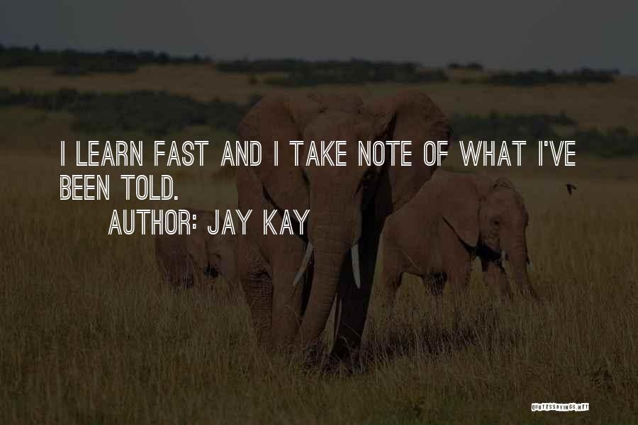 Jay Kay Quotes: I Learn Fast And I Take Note Of What I've Been Told.