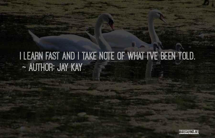 Jay Kay Quotes: I Learn Fast And I Take Note Of What I've Been Told.