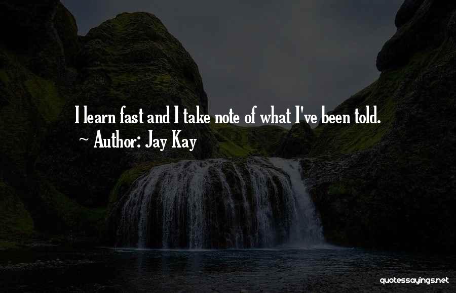 Jay Kay Quotes: I Learn Fast And I Take Note Of What I've Been Told.