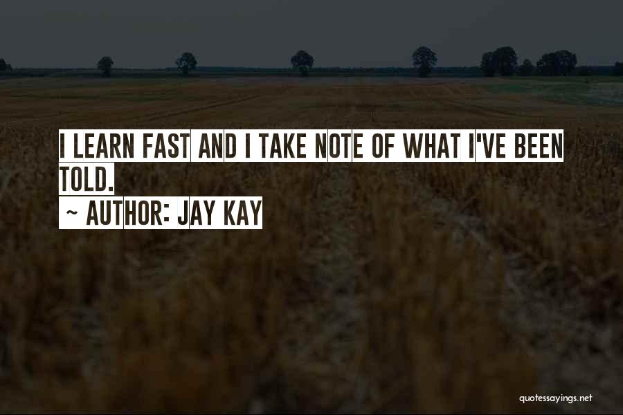 Jay Kay Quotes: I Learn Fast And I Take Note Of What I've Been Told.