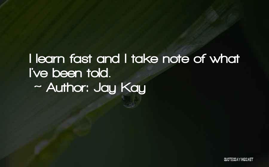 Jay Kay Quotes: I Learn Fast And I Take Note Of What I've Been Told.