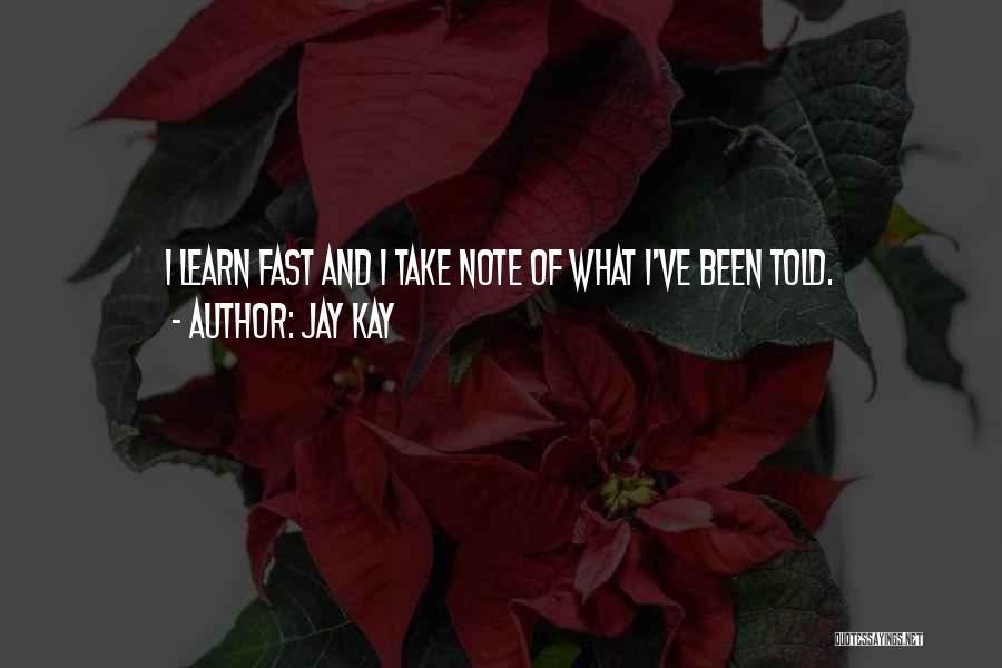 Jay Kay Quotes: I Learn Fast And I Take Note Of What I've Been Told.