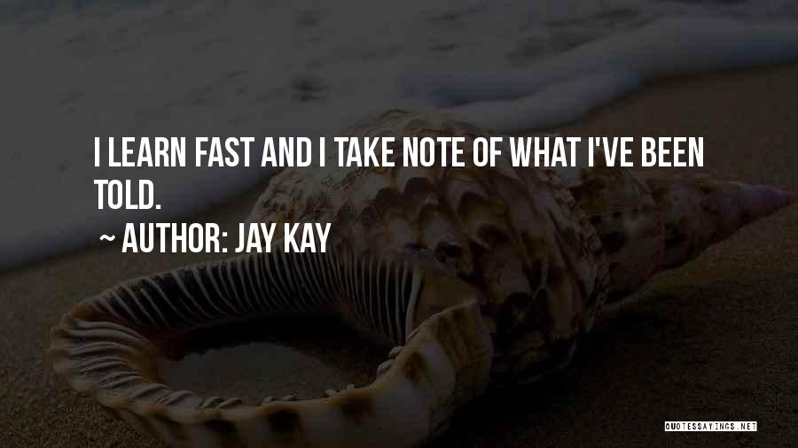 Jay Kay Quotes: I Learn Fast And I Take Note Of What I've Been Told.