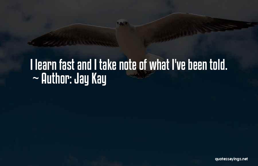 Jay Kay Quotes: I Learn Fast And I Take Note Of What I've Been Told.