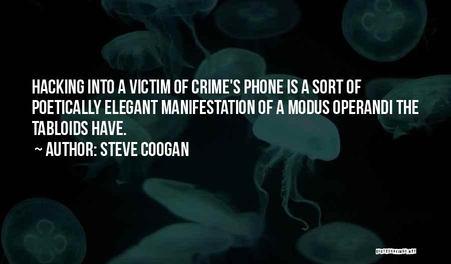 Steve Coogan Quotes: Hacking Into A Victim Of Crime's Phone Is A Sort Of Poetically Elegant Manifestation Of A Modus Operandi The Tabloids