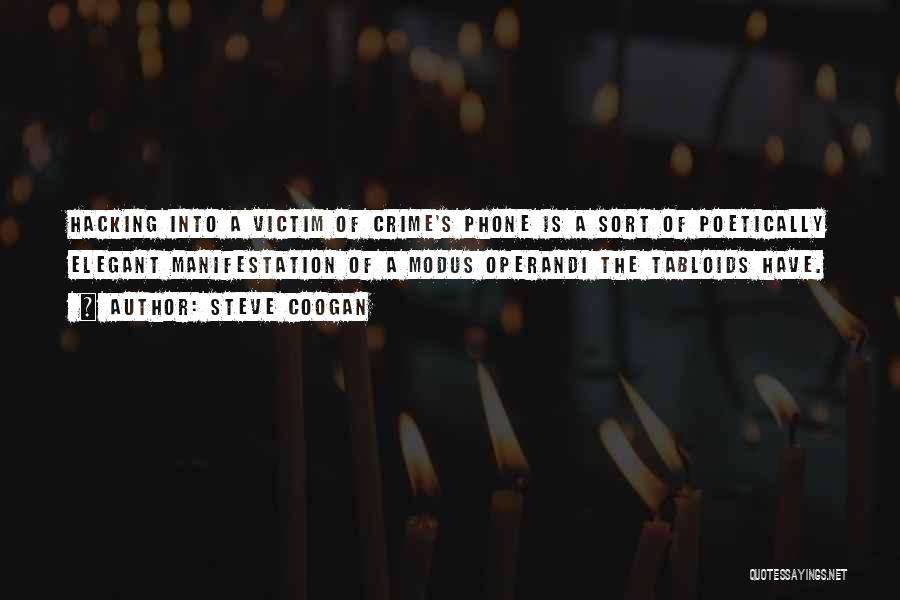 Steve Coogan Quotes: Hacking Into A Victim Of Crime's Phone Is A Sort Of Poetically Elegant Manifestation Of A Modus Operandi The Tabloids