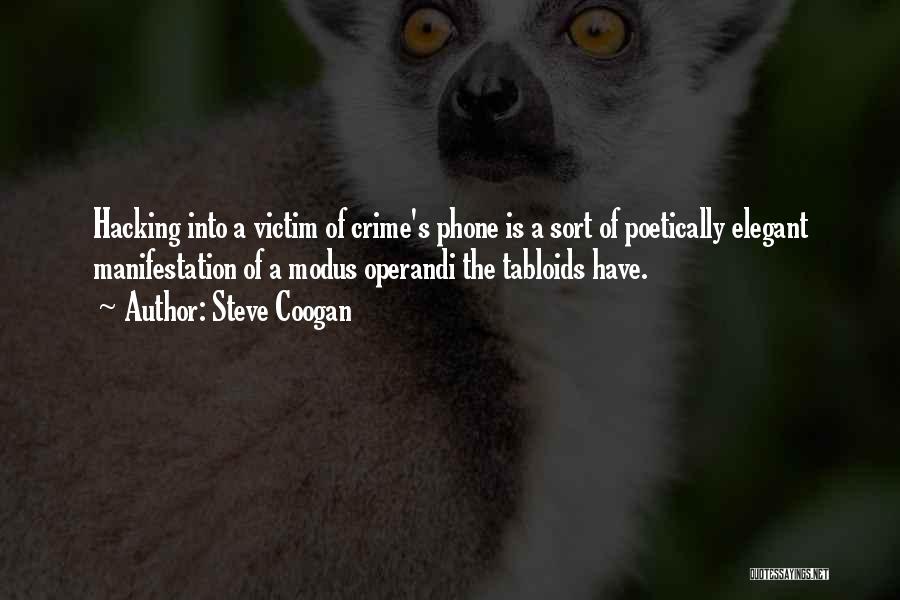 Steve Coogan Quotes: Hacking Into A Victim Of Crime's Phone Is A Sort Of Poetically Elegant Manifestation Of A Modus Operandi The Tabloids