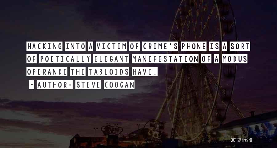 Steve Coogan Quotes: Hacking Into A Victim Of Crime's Phone Is A Sort Of Poetically Elegant Manifestation Of A Modus Operandi The Tabloids