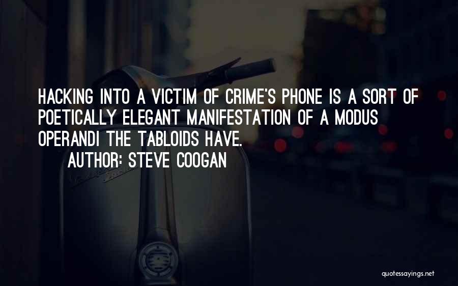 Steve Coogan Quotes: Hacking Into A Victim Of Crime's Phone Is A Sort Of Poetically Elegant Manifestation Of A Modus Operandi The Tabloids