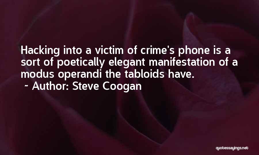 Steve Coogan Quotes: Hacking Into A Victim Of Crime's Phone Is A Sort Of Poetically Elegant Manifestation Of A Modus Operandi The Tabloids