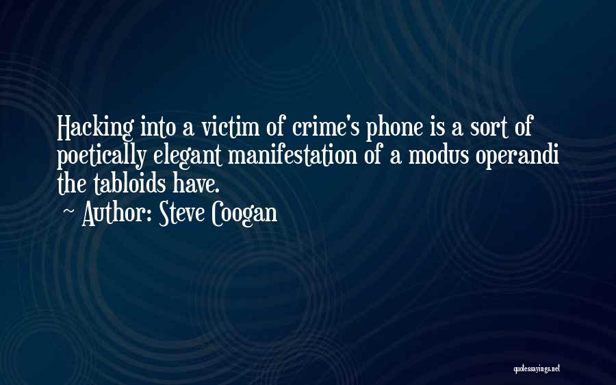 Steve Coogan Quotes: Hacking Into A Victim Of Crime's Phone Is A Sort Of Poetically Elegant Manifestation Of A Modus Operandi The Tabloids