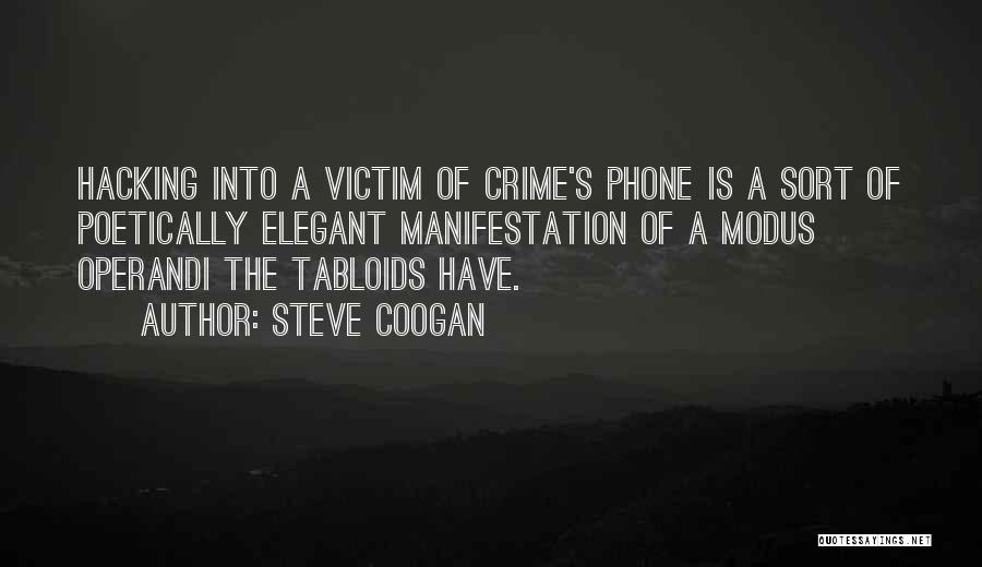 Steve Coogan Quotes: Hacking Into A Victim Of Crime's Phone Is A Sort Of Poetically Elegant Manifestation Of A Modus Operandi The Tabloids