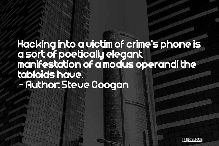 Steve Coogan Quotes: Hacking Into A Victim Of Crime's Phone Is A Sort Of Poetically Elegant Manifestation Of A Modus Operandi The Tabloids