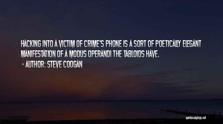 Steve Coogan Quotes: Hacking Into A Victim Of Crime's Phone Is A Sort Of Poetically Elegant Manifestation Of A Modus Operandi The Tabloids