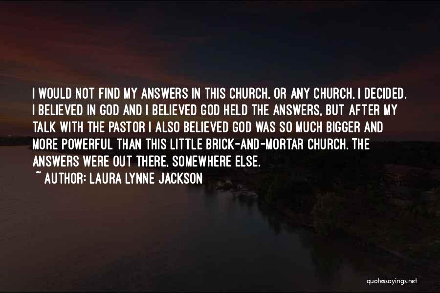 Laura Lynne Jackson Quotes: I Would Not Find My Answers In This Church, Or Any Church, I Decided. I Believed In God And I