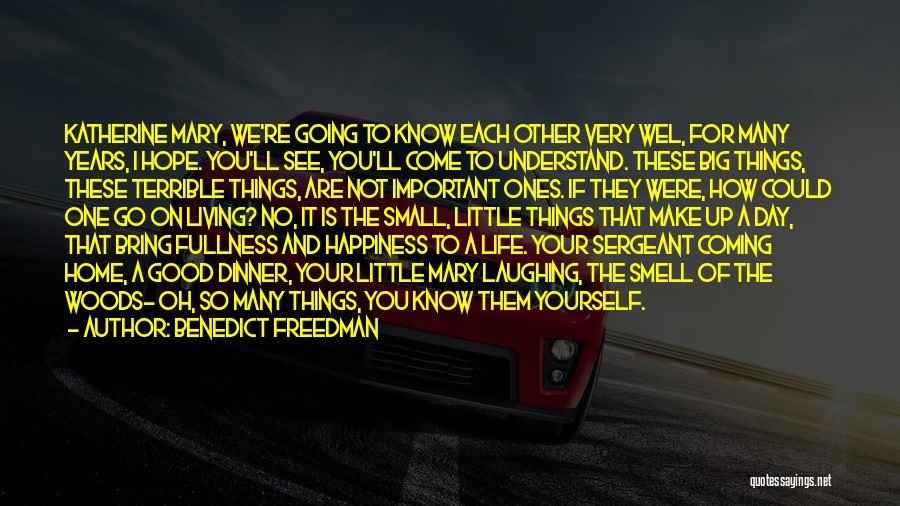 Benedict Freedman Quotes: Katherine Mary, We're Going To Know Each Other Very Wel, For Many Years, I Hope. You'll See, You'll Come To
