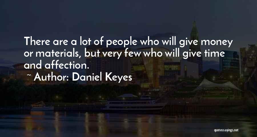 Daniel Keyes Quotes: There Are A Lot Of People Who Will Give Money Or Materials, But Very Few Who Will Give Time And