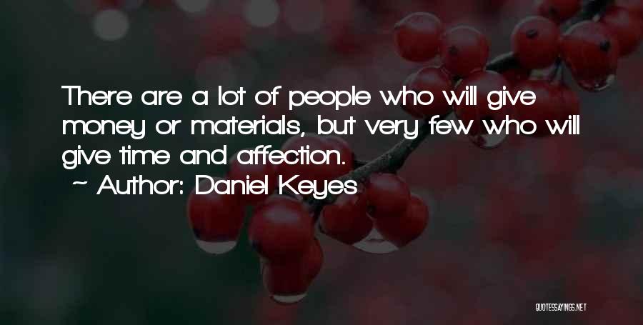 Daniel Keyes Quotes: There Are A Lot Of People Who Will Give Money Or Materials, But Very Few Who Will Give Time And