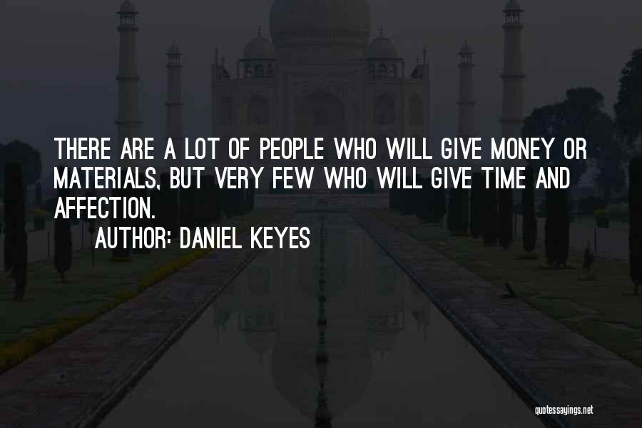 Daniel Keyes Quotes: There Are A Lot Of People Who Will Give Money Or Materials, But Very Few Who Will Give Time And
