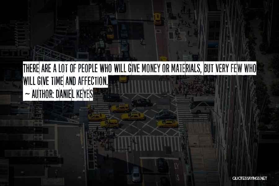 Daniel Keyes Quotes: There Are A Lot Of People Who Will Give Money Or Materials, But Very Few Who Will Give Time And