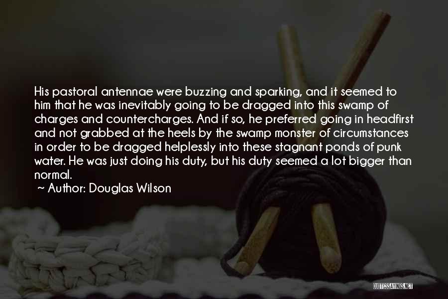 Douglas Wilson Quotes: His Pastoral Antennae Were Buzzing And Sparking, And It Seemed To Him That He Was Inevitably Going To Be Dragged