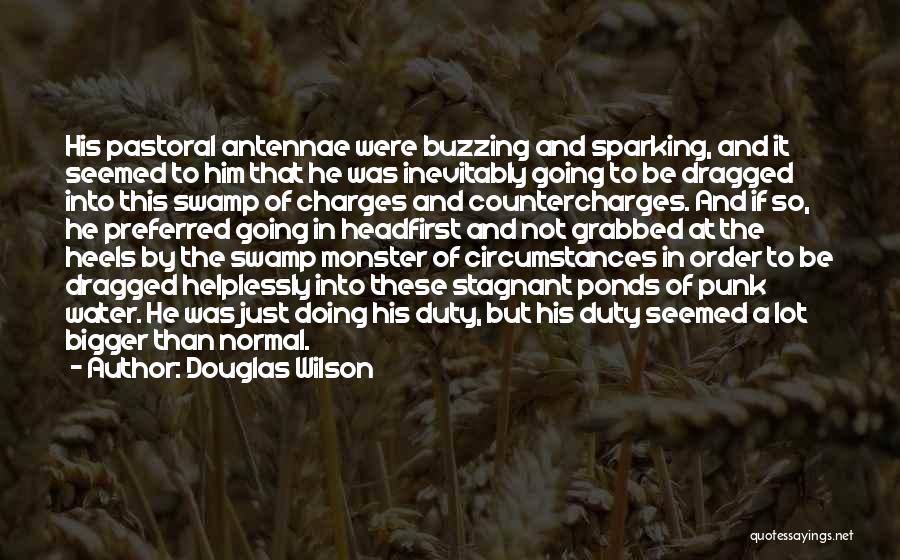 Douglas Wilson Quotes: His Pastoral Antennae Were Buzzing And Sparking, And It Seemed To Him That He Was Inevitably Going To Be Dragged