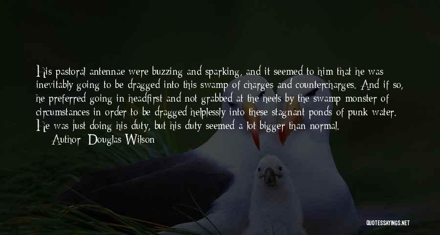 Douglas Wilson Quotes: His Pastoral Antennae Were Buzzing And Sparking, And It Seemed To Him That He Was Inevitably Going To Be Dragged