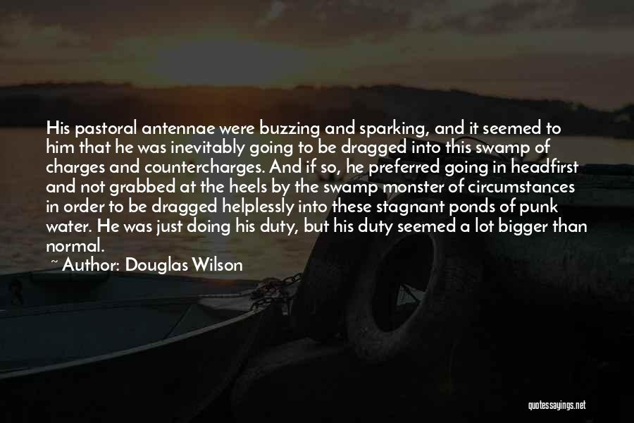 Douglas Wilson Quotes: His Pastoral Antennae Were Buzzing And Sparking, And It Seemed To Him That He Was Inevitably Going To Be Dragged