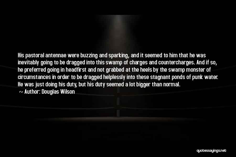 Douglas Wilson Quotes: His Pastoral Antennae Were Buzzing And Sparking, And It Seemed To Him That He Was Inevitably Going To Be Dragged