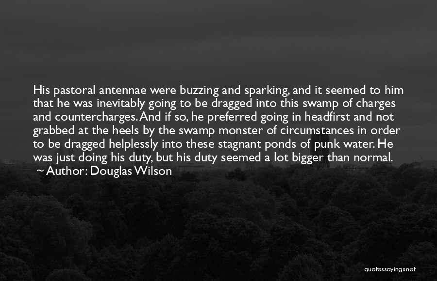 Douglas Wilson Quotes: His Pastoral Antennae Were Buzzing And Sparking, And It Seemed To Him That He Was Inevitably Going To Be Dragged