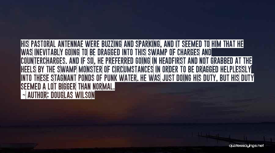 Douglas Wilson Quotes: His Pastoral Antennae Were Buzzing And Sparking, And It Seemed To Him That He Was Inevitably Going To Be Dragged