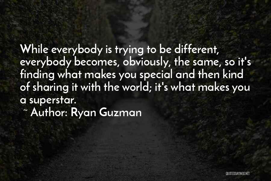 Ryan Guzman Quotes: While Everybody Is Trying To Be Different, Everybody Becomes, Obviously, The Same, So It's Finding What Makes You Special And