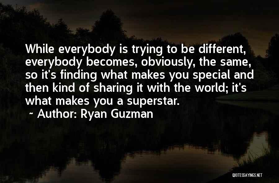 Ryan Guzman Quotes: While Everybody Is Trying To Be Different, Everybody Becomes, Obviously, The Same, So It's Finding What Makes You Special And