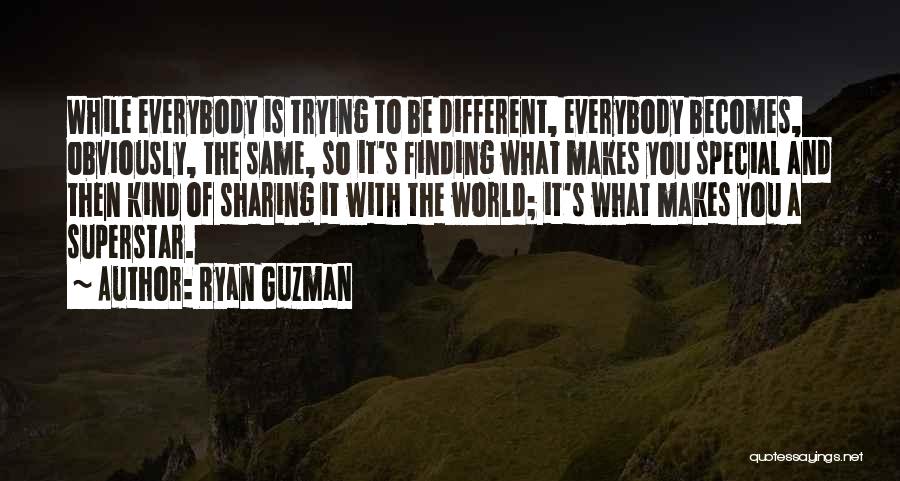 Ryan Guzman Quotes: While Everybody Is Trying To Be Different, Everybody Becomes, Obviously, The Same, So It's Finding What Makes You Special And