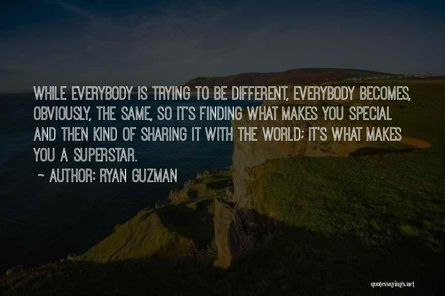 Ryan Guzman Quotes: While Everybody Is Trying To Be Different, Everybody Becomes, Obviously, The Same, So It's Finding What Makes You Special And