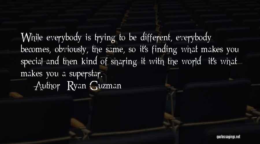 Ryan Guzman Quotes: While Everybody Is Trying To Be Different, Everybody Becomes, Obviously, The Same, So It's Finding What Makes You Special And