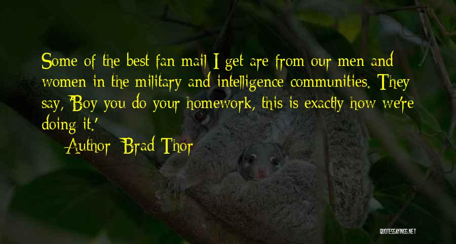 Brad Thor Quotes: Some Of The Best Fan Mail I Get Are From Our Men And Women In The Military And Intelligence Communities.
