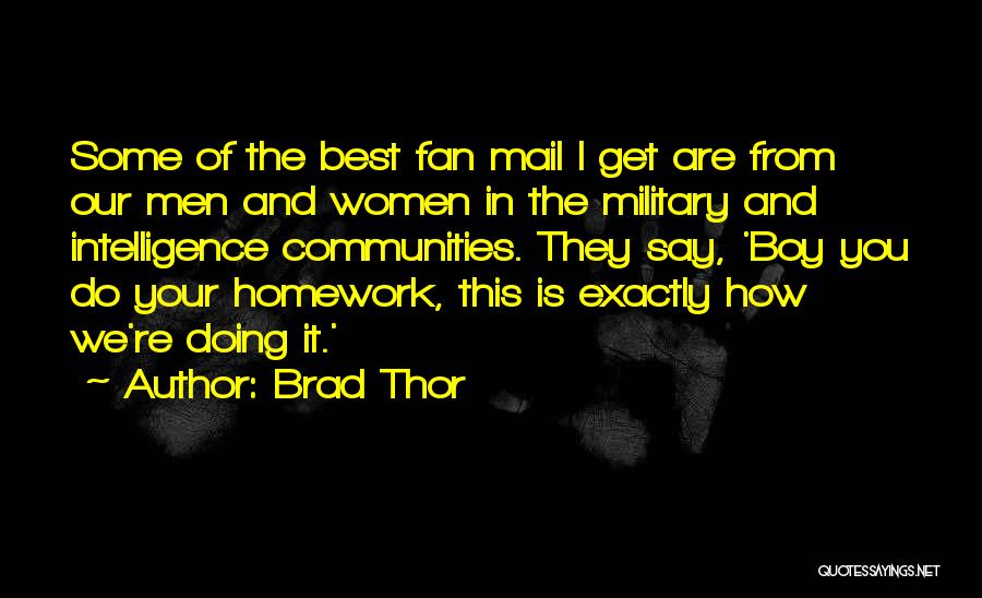 Brad Thor Quotes: Some Of The Best Fan Mail I Get Are From Our Men And Women In The Military And Intelligence Communities.