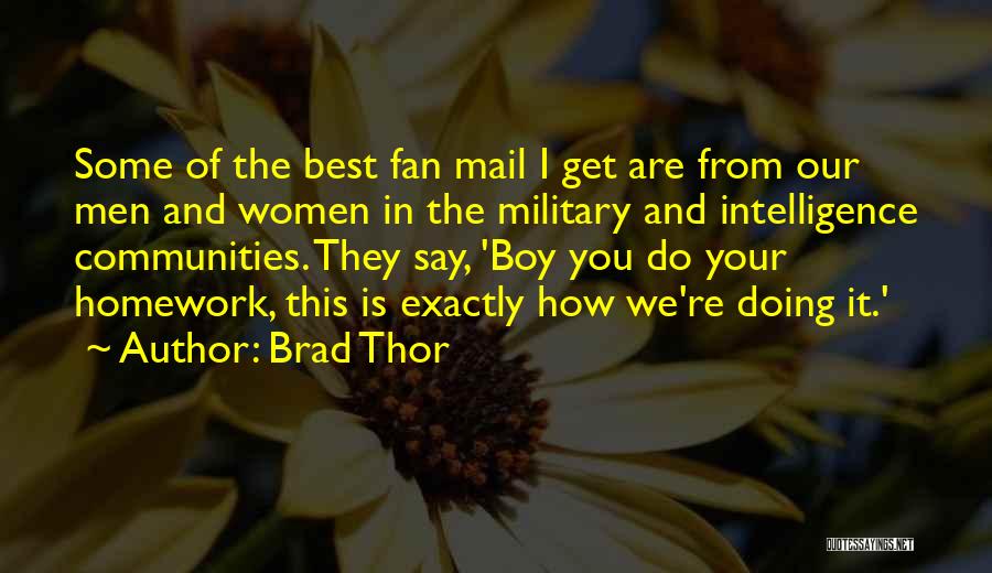 Brad Thor Quotes: Some Of The Best Fan Mail I Get Are From Our Men And Women In The Military And Intelligence Communities.