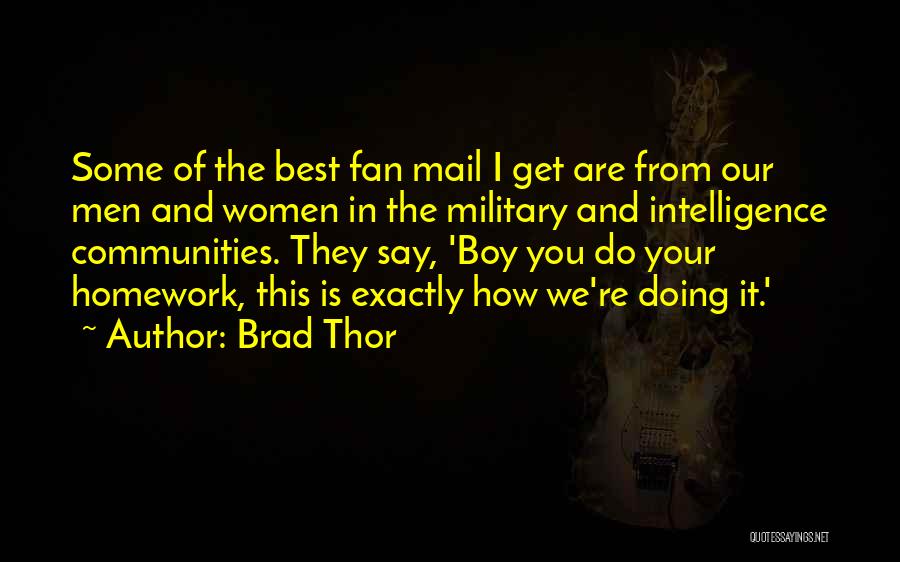 Brad Thor Quotes: Some Of The Best Fan Mail I Get Are From Our Men And Women In The Military And Intelligence Communities.