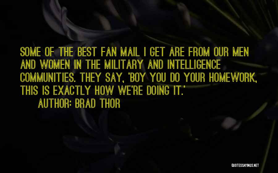 Brad Thor Quotes: Some Of The Best Fan Mail I Get Are From Our Men And Women In The Military And Intelligence Communities.