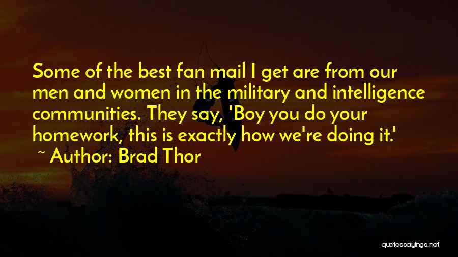 Brad Thor Quotes: Some Of The Best Fan Mail I Get Are From Our Men And Women In The Military And Intelligence Communities.