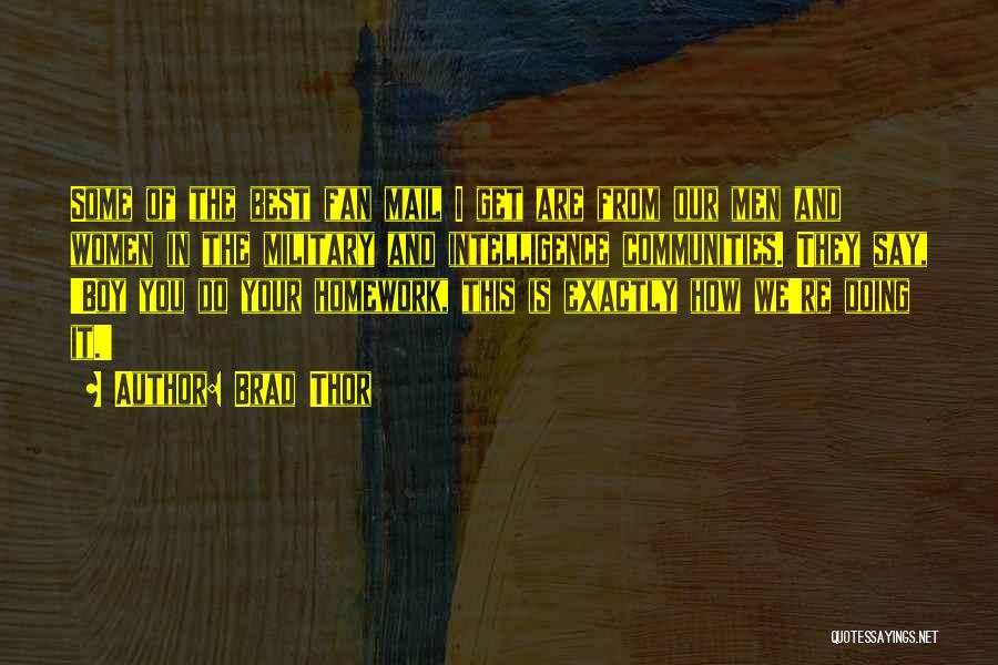 Brad Thor Quotes: Some Of The Best Fan Mail I Get Are From Our Men And Women In The Military And Intelligence Communities.