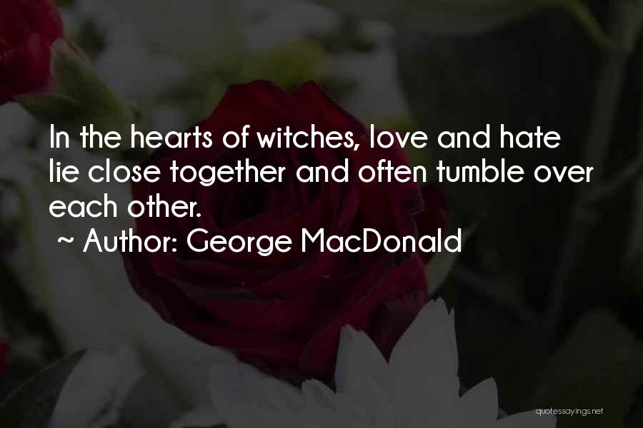 George MacDonald Quotes: In The Hearts Of Witches, Love And Hate Lie Close Together And Often Tumble Over Each Other.