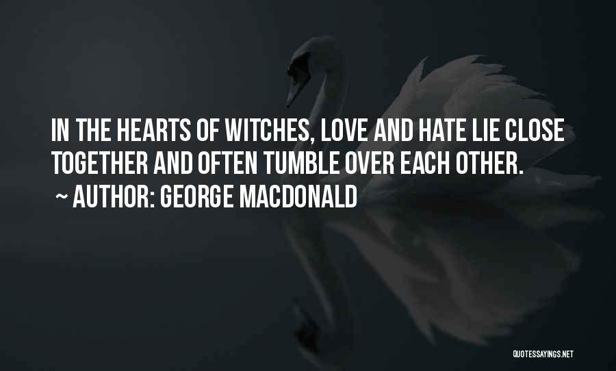 George MacDonald Quotes: In The Hearts Of Witches, Love And Hate Lie Close Together And Often Tumble Over Each Other.