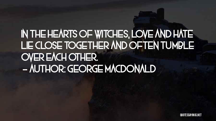 George MacDonald Quotes: In The Hearts Of Witches, Love And Hate Lie Close Together And Often Tumble Over Each Other.