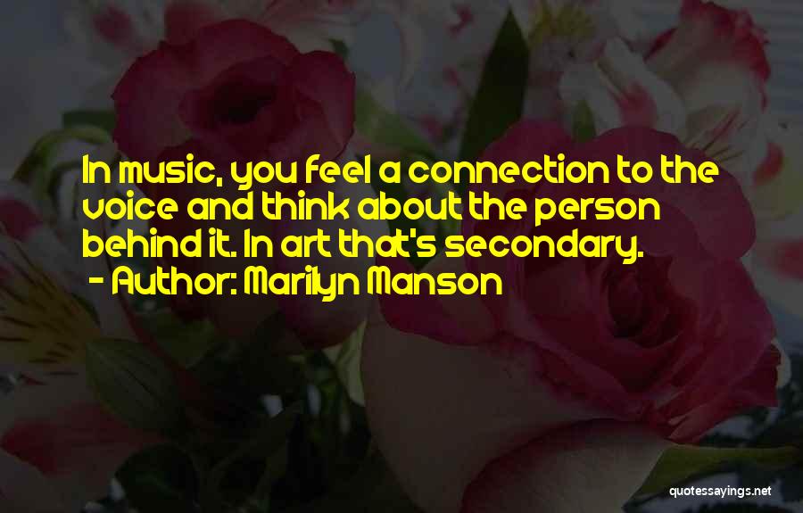 Marilyn Manson Quotes: In Music, You Feel A Connection To The Voice And Think About The Person Behind It. In Art That's Secondary.