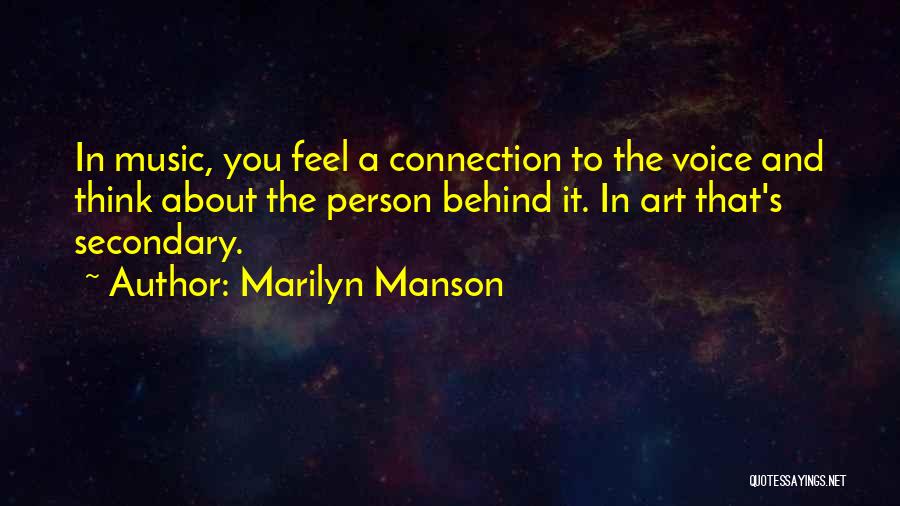 Marilyn Manson Quotes: In Music, You Feel A Connection To The Voice And Think About The Person Behind It. In Art That's Secondary.