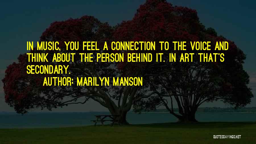 Marilyn Manson Quotes: In Music, You Feel A Connection To The Voice And Think About The Person Behind It. In Art That's Secondary.