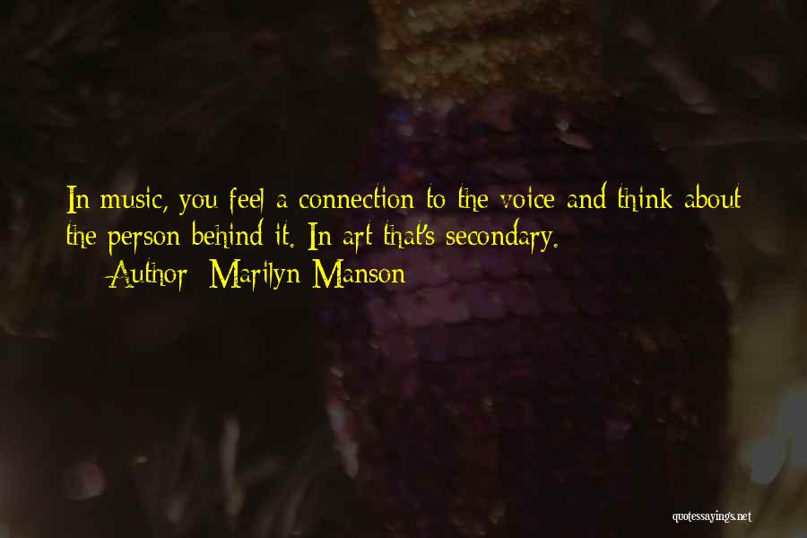 Marilyn Manson Quotes: In Music, You Feel A Connection To The Voice And Think About The Person Behind It. In Art That's Secondary.